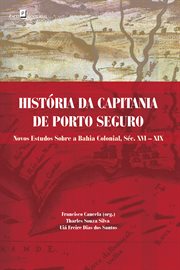 História da capitania de Porto Seguro : Novos Estudos Sobre A Bahia Colonial, Séc. Xvi – Xix cover image
