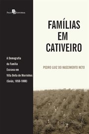 Famílias em Cativeiro : A Demografia da Família Escrava em Villa Bella de Morrinhos (Goiás, 1850-1888) cover image