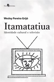Itamatatiua : Identidade Cultural e Televisão cover image