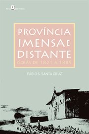 Província Imensa e Distante : Goiás de 1821 a 1889 cover image