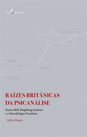 Raízes Britânicas Da Psicanálise : Stuart Mill, Hughlings Jackson E a Metodologia Freudiana cover image