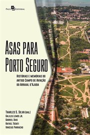 Asas Para Porto Seguro : Histórias e Memórias do Antigo Campo de Aviação do Arraial D'Ajuda cover image