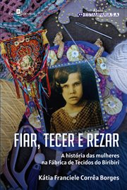 Fiar, tecer e rezar : A história das mulheres na fábrica de tecidos do Biribiri cover image