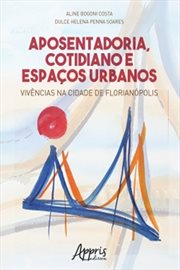 Aposentadoria, Cotidiano e Espaços Urbanos: Vivências Na Cidade de Florianópolis cover image