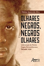 Olhares Negros, Negros Olhares: Lideranças Da Frente Negra Pernambucana; Década 1930 cover image