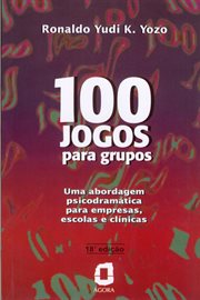 100 Jogos Para Grupos : Uma Abordagem Psicodramática Para Empresas, Escolas E Clínicas cover image