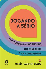Jogando a sério : O psicodrama no ensino, no trabalho e NA comunidade cover image