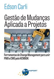 Gestão De Mudanças Aplicada a Projetos: Ferramentas De Change Management Para Unir Pmo E Cmo cover image