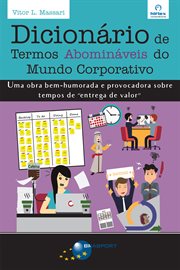 Dicionário de Termos Abomináveis do Mundo Corporativo : Uma obra bem-humorada e provocadora sobre tempos de "entrega de valor" cover image
