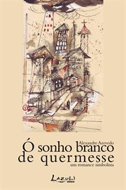 Ó Sonho Branco De Quermesse : Um Romance Simbolista cover image