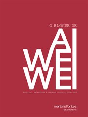 O blogue de Ai Weiwei : Escritos, entrevistas e arengas digitais, 2006-2009 cover image