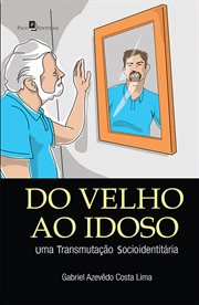 Do velho ao idoso : Uma transmutação socio-identitária cover image