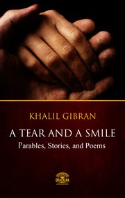 A tear and a smile - parables, stories, and poems of khalil gibran cover image
