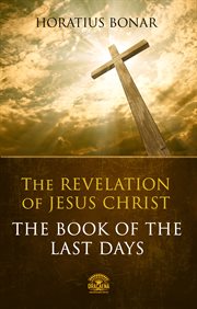 The book of the last days - the revelation of jesus christ. Complete Bible Commentary of the Apocalypse of John cover image