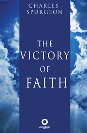 The victory of faith : a sermon delivered on Sunday morning, March 18, 1855 cover image