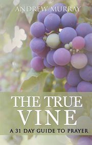 The true vine: a 31 day guide to prayer cover image