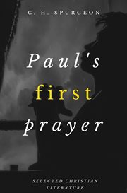 Paul's first prayer : a sermon delivered on Sunday morning, March 25, 1855 cover image