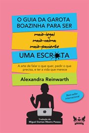 O Guia Da Garota Boazinha Para Ser Uma Escr*ta : A Arte De Falar O Que Quer, Pedir O Que Precisa, E Ter a Vida Que Merece cover image