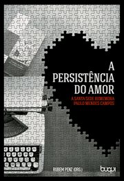A Persistência do Amor : A Santa Sede Rememora Paulo Mendes Campos cover image