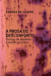 A Prosa Do Desconforto : Contos De Desamor E Outros Escritos cover image