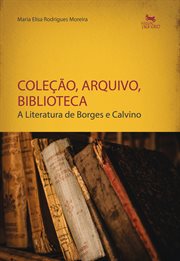Coleção, Arquivo, Biblioteca : A Literatura de Borges e Calvino cover image