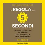 La regola dei 5 secondi : Il metodo fallo e basta per prendere le decisioni migliori e non rimandare pi cover image