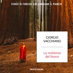 La resilienza del bosco : Storie di foreste che cambiano il pianeta cover image