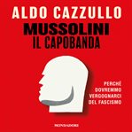 Mussolini il capobanda : Perché dovremmo vergognarci del fascismo cover image