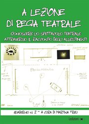 A lezione di regia teatrale - Quaderno n. 2 : Conoscere lo spettacolo teatrale attraverso il racconto degli allestimenti cover image