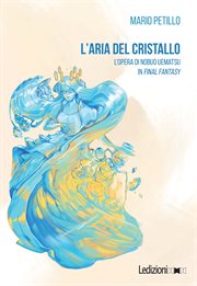 L'aria del cristallo : L'opera di Nobuo Uematsu in Final Fantasy cover image