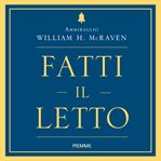 Fatti il letto : Piccole cose che cambieranno la tua vita...e forse il mondo cover image