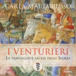 I Venturieri : La travolgente ascesa degli Sforza cover image