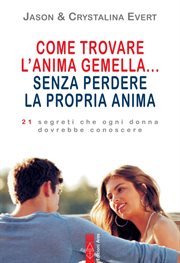 Come trovare l'anima gemella... senza perdere la propria anima : 10 Segreti Che Ogni Donna Dovrebbe Conoscere cover image