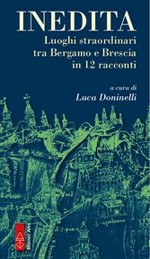 Inedita : Luoghi Straordinari Tra Bergamo E Brescia In 12 Racconti cover image