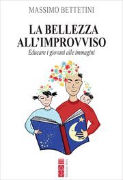 La bellezza all'improvviso : Educare I Giovani Alle Immagini cover image