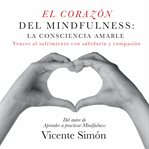 El Corazón Del Mindfulness: La Consciencia Amable cover image
