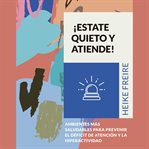 ¡Estate quieto y atiende! Ambientes más saludables para prevenir el déficit de atención y la hiperac cover image
