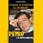 ¡Vamos a superar el horror!: Petro y La Nueva Izquierda cover image