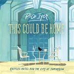 This Could Be Home: Raffles Hotel and the City of Tomorrow cover image
