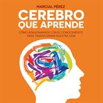 Cerebro que aprende. Cómo apasionarnos con el conocimiento para transformar nuestra vida cover image