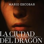 La Ciudad Del Dragón: Suspense, Intriga Y Misterio En Estado Puro cover image