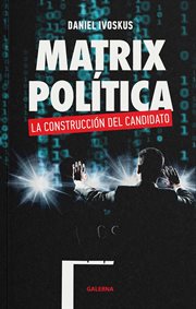 Matrix política : La construcción del candidato cover image