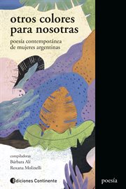 Otros colores para nosotras. Poesía contemporánea de mujeres argentinas cover image