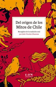Del origen de los mitos de Chile : recogidos de la tradición oral cover image