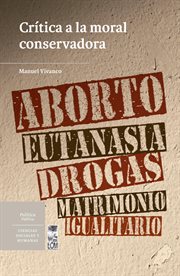 Crítica a la moral conservadora. Aborto, eutanasia, drogas y matrimonio igualitario cover image