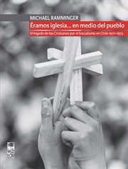 Éramos iglesia… en medio del pueblo. el legado de los cristianos por el socialismo en chile 1971
