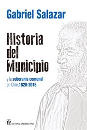 Historia del municipio y la soberanía comunal en Chile : 1820-2016 cover image