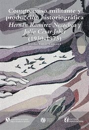 Compromiso militante y producción historiográfica : Hernán Ramírez Necochea y Julio César Jobet (1930-1973) cover image