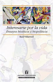 Interesarse por la vida : ensayos bioéticos y biopóliticos cover image