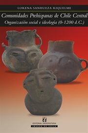 Comunidades prehispanas de Chile central : organización social e ideología (0-12000 d.C.) cover image